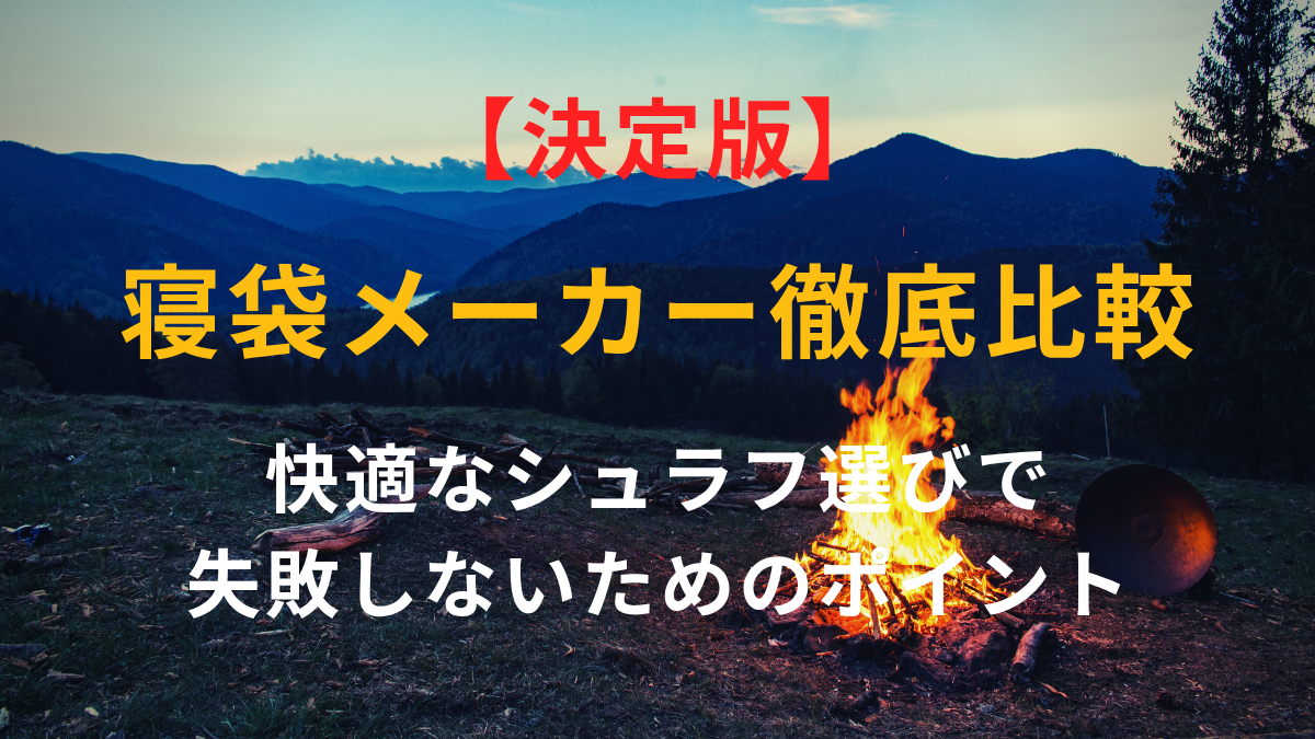 【決定版】寝袋メーカーを徹底比較｜快適なシュラフ選びで失敗しないためのポイント