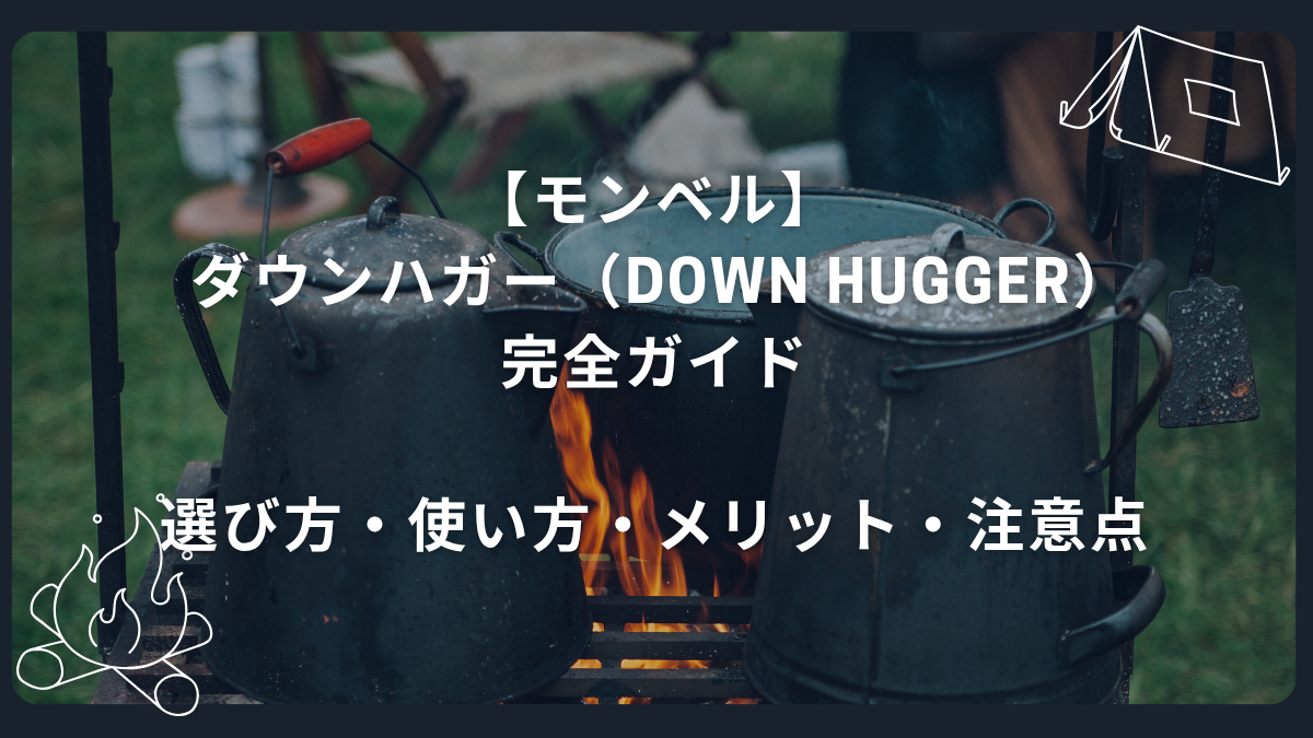 【モンベル】 ダウンハガー（Down Hugger） 完全ガイド 選び方・使い方・メリット・注意点