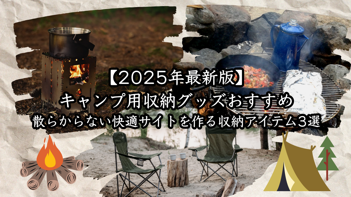 【2025年最新版】キャンプ用収納グッズおすすめ｜散らからない快適サイトを作る収納アイテム3選