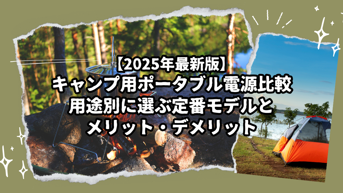 【2025年最新版】キャンプ用ポータブル電源比較｜用途別に選ぶ定番モデルとメリット・デメリット