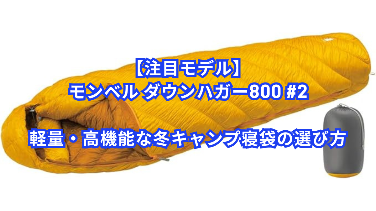 【注目モデル】モンベル ダウンハガー800 #2｜軽量・高機能な冬キャンプ寝袋の選び方