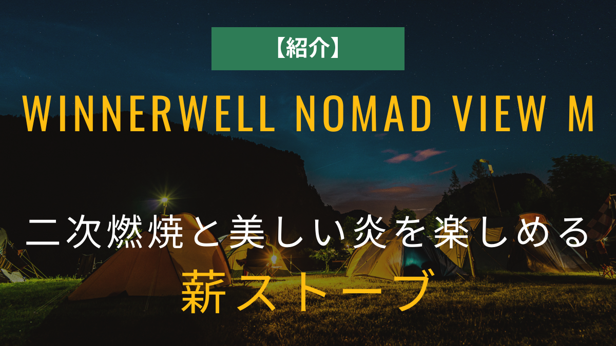 【紹介】Winnerwell Nomad View M｜二次燃焼と美しい炎を楽しめる薪ストーブ