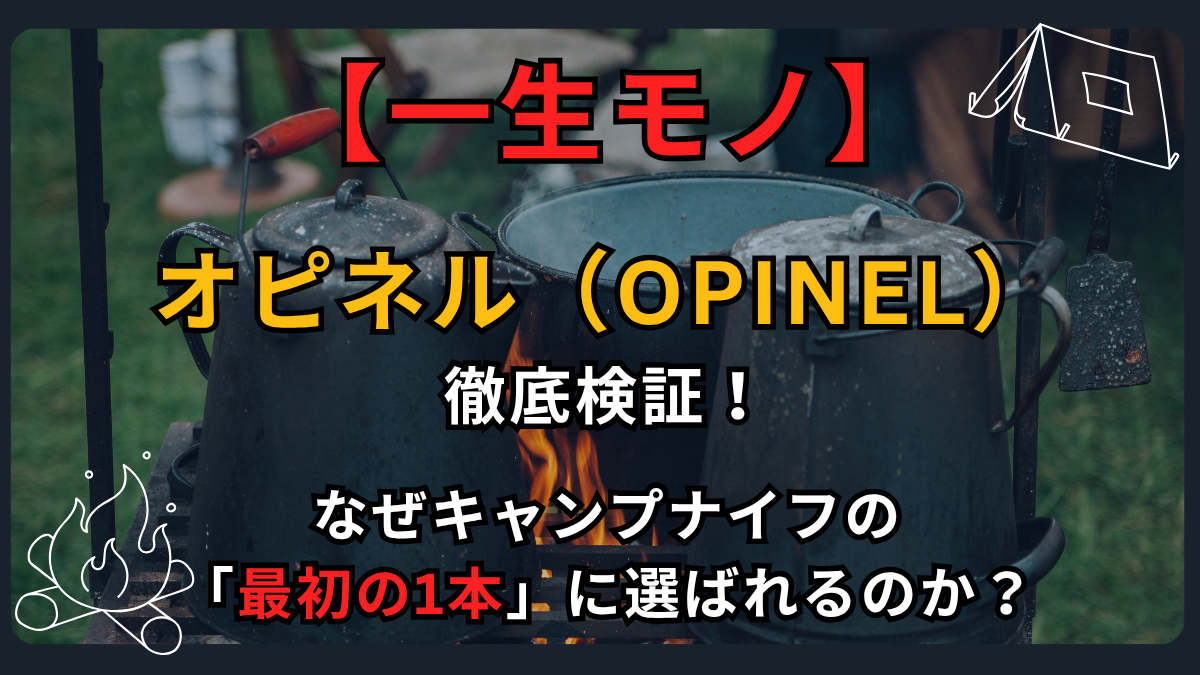 【一生モノ】オピネル（OPINEL）を徹底解説！なぜキャンプナイフの「最初の1本」に選ばれるのか？
