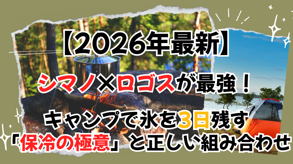 【2026年最新】シマノ×ロゴスが最強！キャンプで氷を3日残す「保冷の極意」と正しい組み合わせ