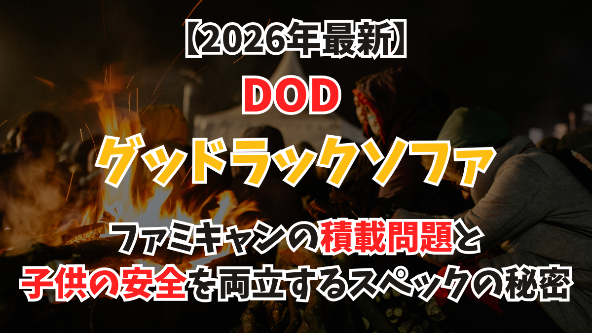 【2026年最新】DOD「グッドラックソファ」を徹底解説！ファミキャンの積載問題と子供の安全を両立するスペックの秘密