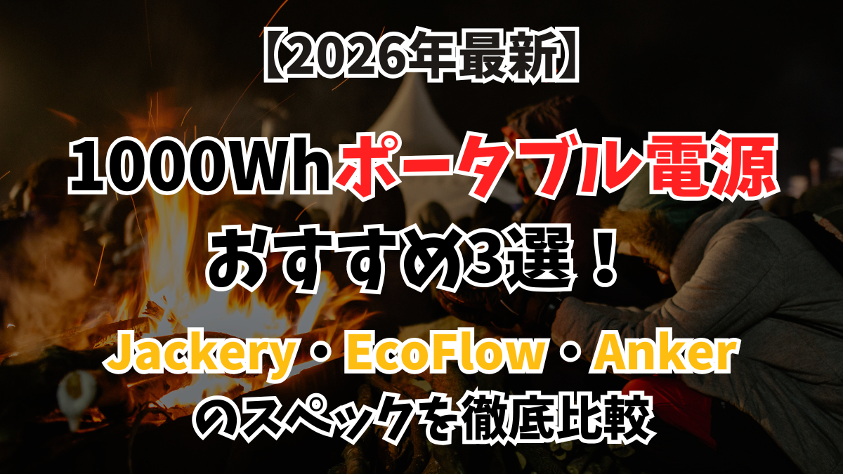 【2026年最新】1000Whポータブル電源おすすめ3選！Jackery・EcoFlow・Ankerのスペックを徹底比較