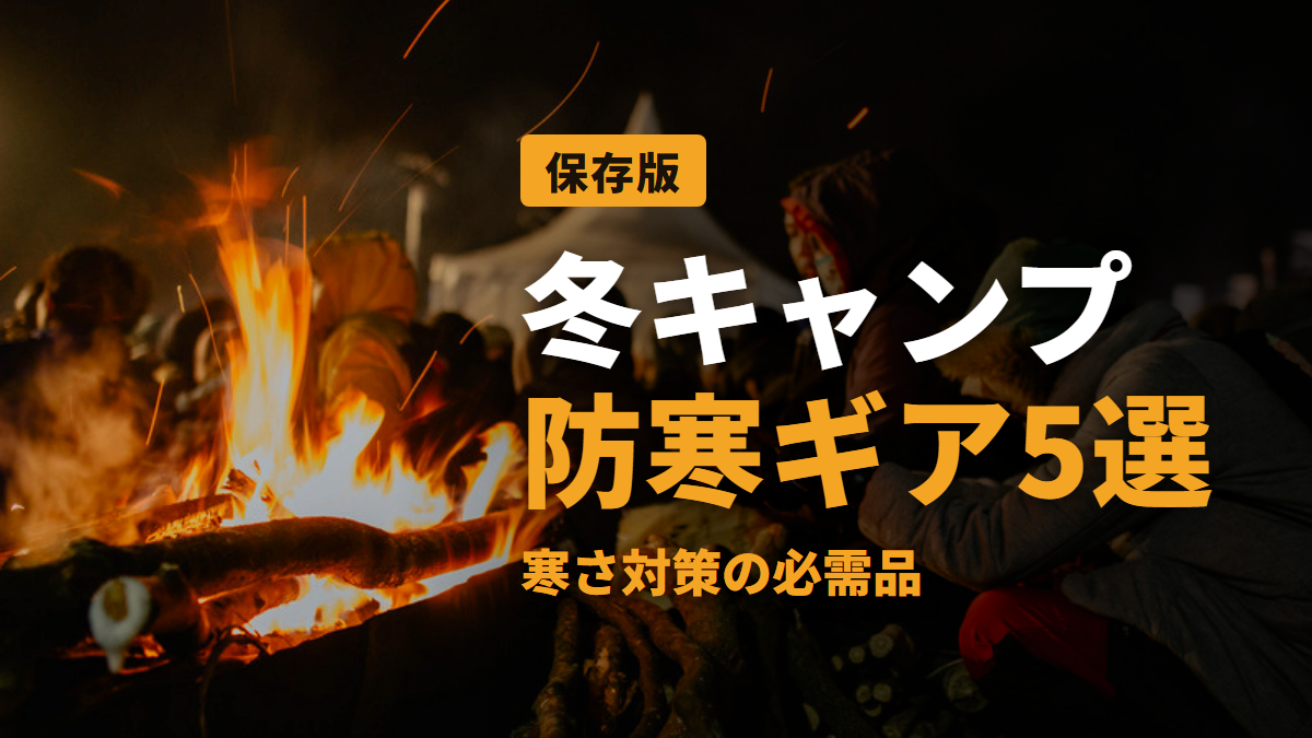 冬キャンプ 防寒ギア5選 寒さ対策の必需品